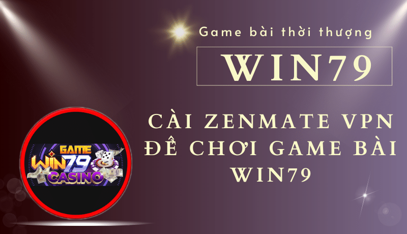 Cài đặt Zenmate chơi game WIN79